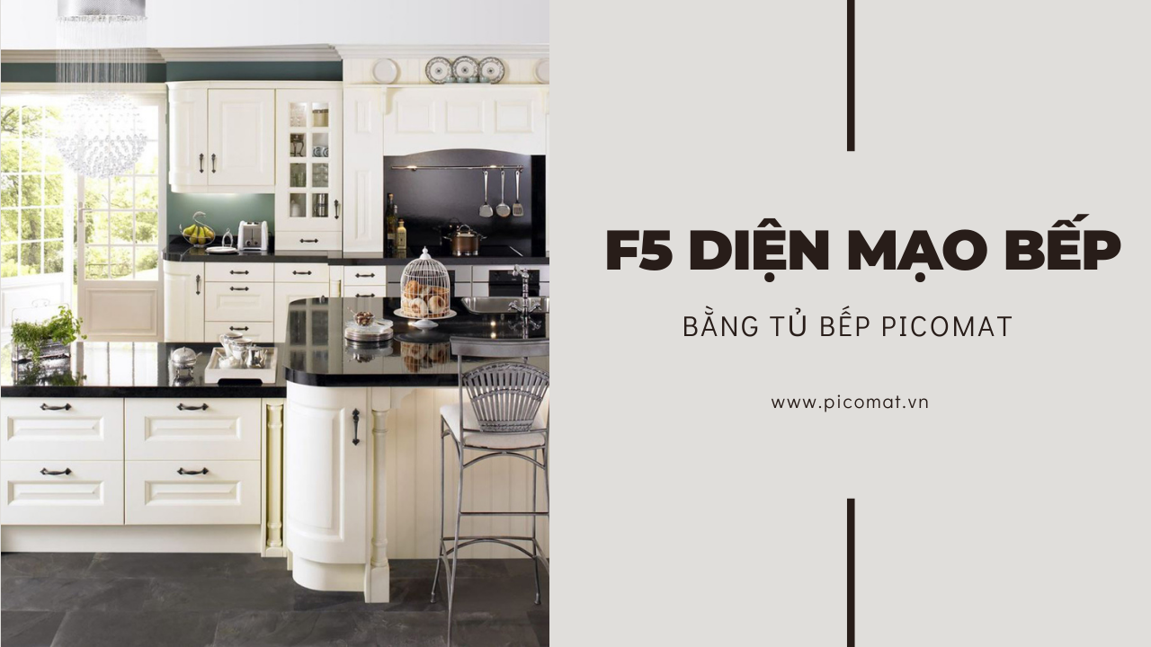 “F5” diện mạo không gian bếp với tủ bếp PICOMAT